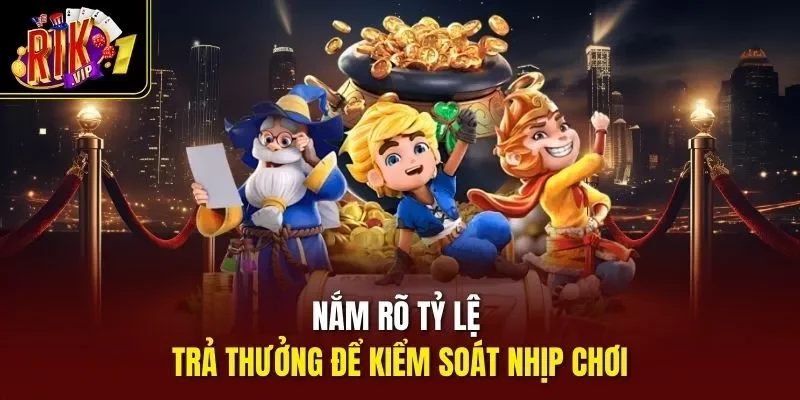 Nắm rõ tỷ lệ trả thưởng để kiểm soát nhịp chơi
